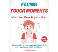 Facing Tough Moments: When You Make Big Mistakes: 80+ Activities to Help Kids Repair, Apologize, and Move Forward with Confidence