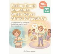 Facing Tough Moments: When You're Afraid to Speak Up: 70+ Activities to Help Kids Build Courage in Hard Conversations