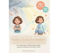 Facing Tough Moments: When You're Blamed Unfairly: 75+ Exercises to Help Kids Handle False Accusations and Stay Calm