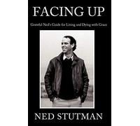 Facing Up: Grateful Ned's Guide to Living and Dying with Grace