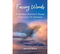 Facing Winds: A Modern Shaman's Quest From Loss To Oneness