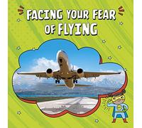 Facing Your Fear of Flying (Facing Your Fears)