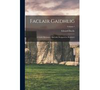 Faclair Gaidhlig : A Gaelic Dictionary, Specially Designed for Beginners; Volume 1