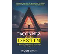 FAÇONNEZ VOTRE DESTIN: La Méthode de l’Architecte pour Forger l’État d’Esprit du 1% - Votre Guide pour une Vie de Puissance, de Finalité suprême, ... (The Self-Mastery Code by Biden Cher)