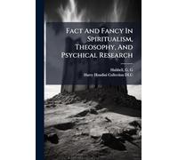 Fact And Fancy In Spiritualism, Theosophy, And Psychical Research