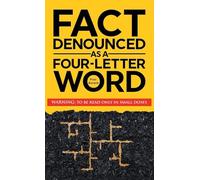 Fact Denounced as a Four-Letter Word: and other accidental thoughts in a world dominated by common nonsense