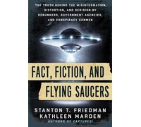 Fact, Fiction, and Flying Saucers : The Truth Behind the Misinformation, Distortion, and Derision by Debunkers, Government Agencies, and Conspiracy Conmen