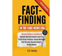 Fact Finding in the Fake News Era: Identify Modern Propaganda, Combat Misinformation, and Find Truth Using Evidence-Based Methods That Become Second Nature Within Weeks