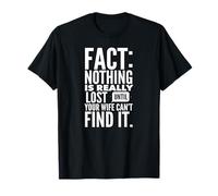 Fact- Nothing is Really Lost Until Your Wife Can't Find It. T-Shirt