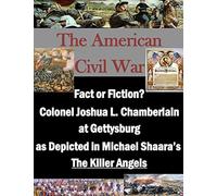 Fact or Fiction? Colonel Joshua L. Chamberlain at Gettysburg as Depicted in Michael Shaara's "The Killer Angels"