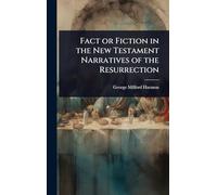Fact or Fiction in the New Testament Narratives of the Resurrection