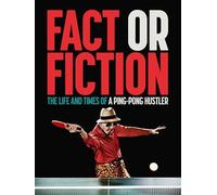 Fact or Fiction: The Life & Times of a Ping Pong Hustler