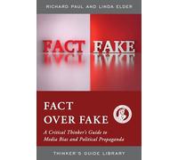 Fact over Fake: A Critical Thinker's Guide to Media Bias and Political Propaganda (Thinker's Guide Library)
