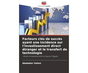 Facteurs clés de succès ayant une incidence sur l'investissement direct étranger et le transfert de technologie: : étude comparative entre la Libye et l'Égypte