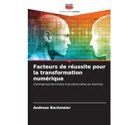 Facteurs de réussite pour la transformation numérique: d'entreprises familiales manufacturières en Autriche