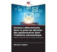 Facteurs déterminants dans la prise de décision des gestionnaires dans l'industrie aéronautique: Gestion de l'information dans l'industrie aéronautique