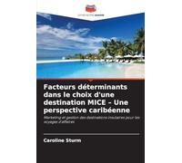 Facteurs déterminants dans le choix d'une destination MICE - Une perspective caribéenne: Marketing et gestion des destinations insulaires pour les voyages d'affaires