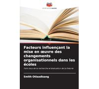 Facteurs influençant la mise en oeuvre des changements organisationnels dans les écoles: Faits issus de la recherche et évaluation de la théorie