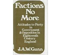 Factions No More: Party in Government Opposition in Attitudes to Eighteenth Century England