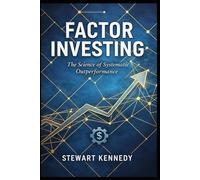 Factor Investing: The Science of Systematic Outperformance (The Investing Essentials Library)
