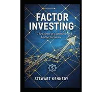 Factor Investing: The Science of Systematic Outperformance (The Investing Essentials Library)