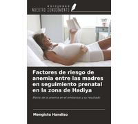 Factores de riesgo de anemia entre las madres en seguimiento prenatal en la zona de Hadiya: Efecto de la anemia en el embarazo y su resultado