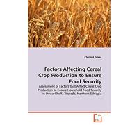 Factors Affecting Cereal Crop Production to Ensure Food Security: Assessment of Factors that Affect Cereal Crop Production to Ensure Household Food Security in Dewa-Cheffa Woreda, Northern Ethiopia