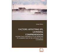 FACTORS AFFECTING EFL LISTENING COMPREHENSION: FACTORS THAT CONTRIBUTE TO THE PROBLEMS EFL LEARNERS FACE IN THE LISTENING SKILLS CLASSROOM