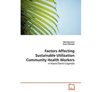 Factors Affecting Sustainable Utilization Community Health Workers: in Kisoro District (Uganda)