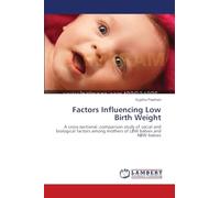 Factors Influencing Low Birth Weight: A Cross-sectional, Comparison Study of Social and Biological Factors Among Mothers of LBW Babies and NBW Babies