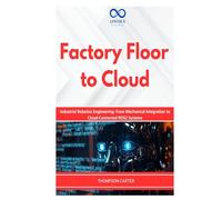 Factory Floor to Cloud: Industrial Robotics Engineering: From Mechanical Integration to Cloud-Connected ROS2 Systems (R0S2)