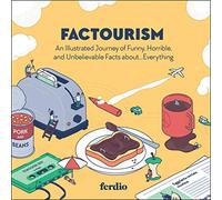 Factourism: An Illustrated Journey of Funny, Horrible, and Unbelievable Facts About...Everything