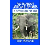 Facts About African Elephants: A Picture Book For Kids: Volume 8 (Facts For Kids)