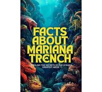 Facts about Mariana Trench: Unveiling the Secrets of the Ocean’s Greatest Abyss: 1