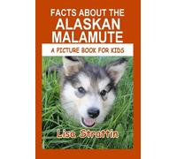Facts About the Alaskan Malamute (A Picture Book For Kids)