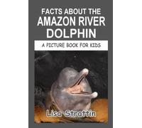 Facts About the Amazon River Dolphin (A Picture Book For Kids)