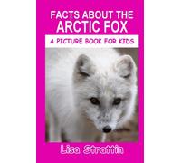 Facts About the Arctic Fox (A Picture Book For Kids)