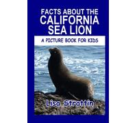 Facts About the California Sea Lion (A Picture Book For Kids)