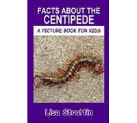 Facts About the Centipede (A Picture Book For Kids)