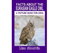Facts About The Eurasian Eagle Owl (A Picture Book For Kids)