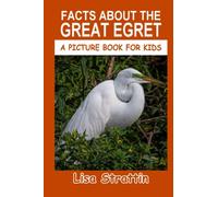 Facts About the Great Egret (A Picture Book For Kids)