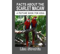 Facts About The Scarlet Macaw (A Picture Book For Kids)