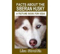 Facts About the Siberian Husky (A Picture Book For Kids)