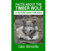 Facts About the Timber Wolf (A Picture Book For Kids)