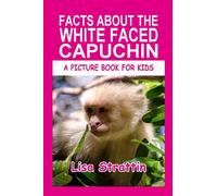 Facts About the White Faced Capuchin (A Picture Book For Kids)