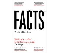 Facts and Other Lies: Welcome to the Disinformation Age