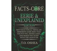 FACTS-CORE: EERIE & UNEXPLAINED EDITION: Not Your Typical Trivia: An Immersive Dark Ride That Haunts You, Defies Logic, and Makes You Sleep With the Lights On