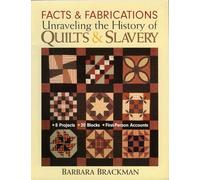 Facts & Fabrications Unraveling The History Of Quilts & Slavery: 8 Projects • 20 Blocks • First-Person Accounts