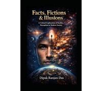 FACTS FICTIONS ILLUTIONS: A critical exploration of Reality, Perception in Modern Society