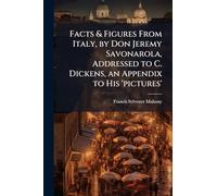 Facts & Figures From Italy, by Don Jeremy Savonarola, Addressed to C. Dickens, an Appendix to His 'pictures'